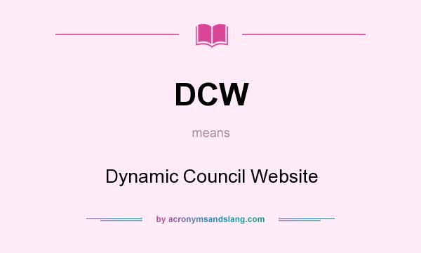 What does DCW mean? It stands for Dynamic Council Website