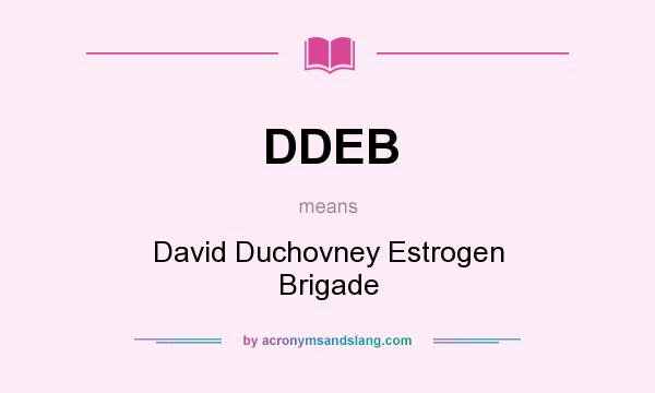 What does DDEB mean? It stands for David Duchovney Estrogen Brigade