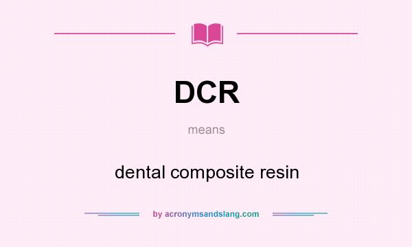 What does DCR mean? It stands for dental composite resin