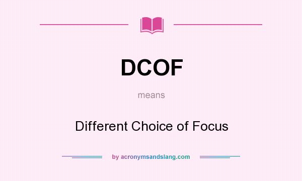 What does DCOF mean? It stands for Different Choice of Focus