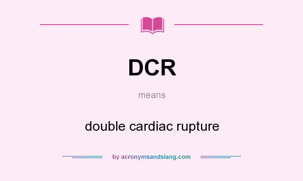 What does DCR mean? It stands for double cardiac rupture