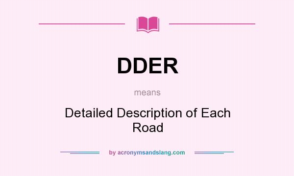 What does DDER mean? It stands for Detailed Description of Each Road