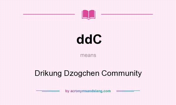 What does ddC mean? It stands for Drikung Dzogchen Community