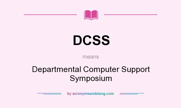 What does DCSS mean? It stands for Departmental Computer Support Symposium