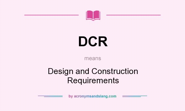 What does DCR mean? It stands for Design and Construction Requirements