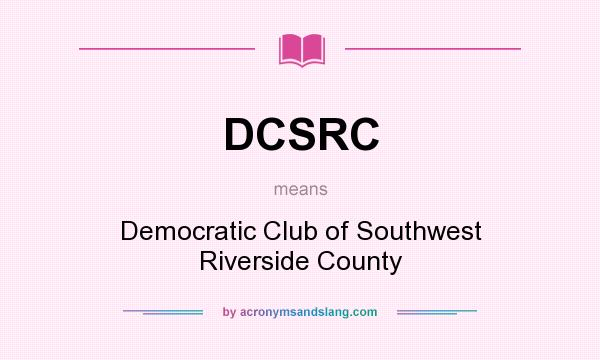 What does DCSRC mean? It stands for Democratic Club of Southwest Riverside County