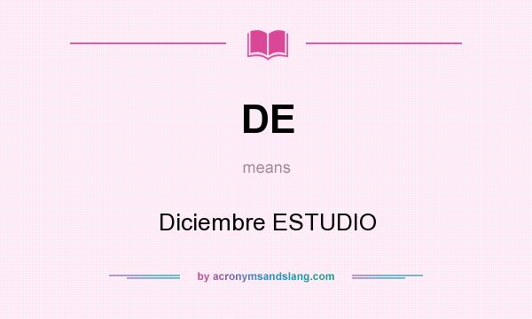 What does DE mean? It stands for Diciembre ESTUDIO