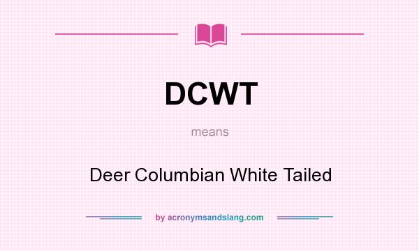What does DCWT mean? It stands for Deer Columbian White Tailed