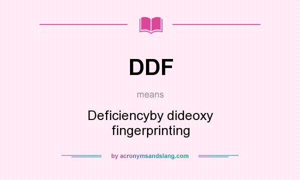 What does DDF mean? It stands for Deficiencyby dideoxy fingerprinting