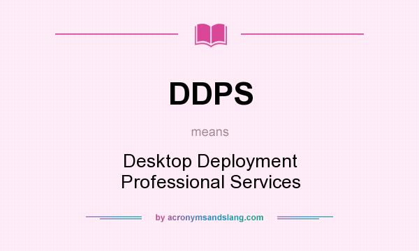What does DDPS mean? It stands for Desktop Deployment Professional Services
