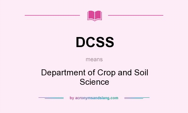 What does DCSS mean? It stands for Department of Crop and Soil Science