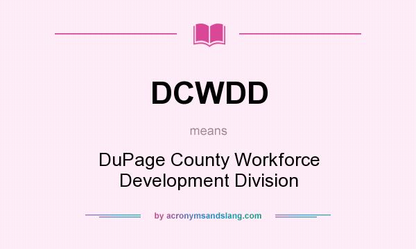 What does DCWDD mean? It stands for DuPage County Workforce Development Division