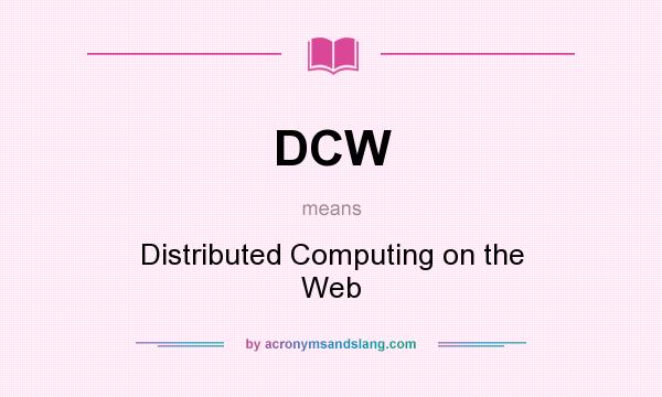 What does DCW mean? It stands for Distributed Computing on the Web