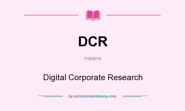 What does DCR mean? It stands for Digital Corporate Research