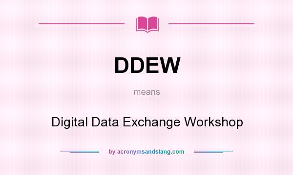 What does DDEW mean? It stands for Digital Data Exchange Workshop