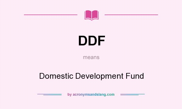 What does DDF mean? It stands for Domestic Development Fund