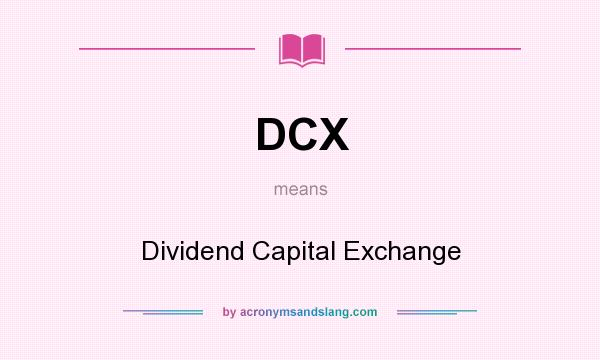 What does DCX mean? It stands for Dividend Capital Exchange