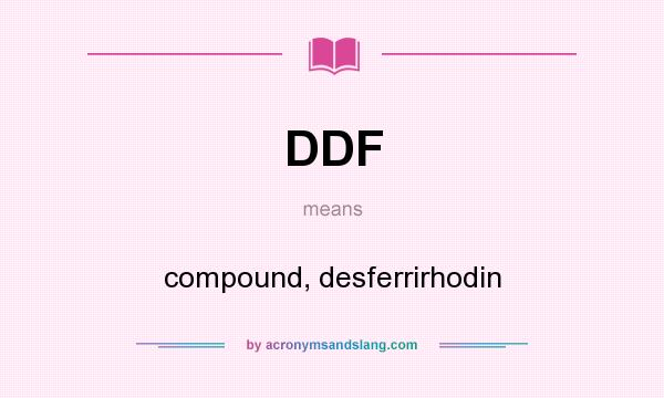 What does DDF mean? It stands for compound, desferrirhodin