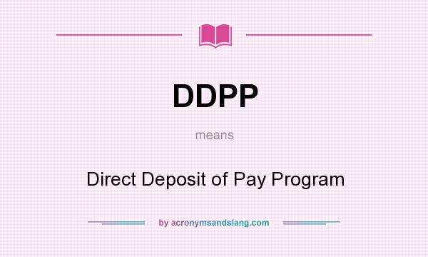 What does DDPP mean? It stands for Direct Deposit of Pay Program
