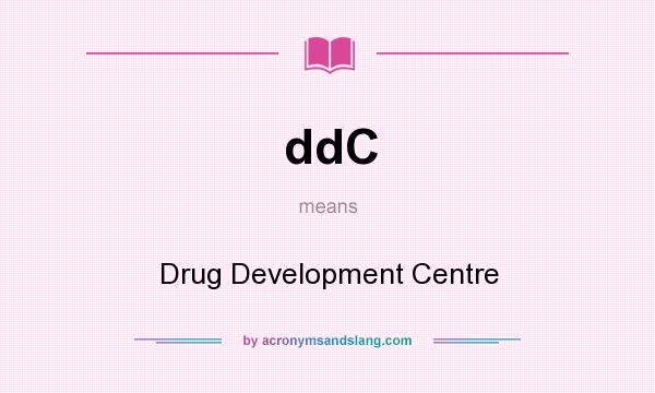 What does ddC mean? It stands for Drug Development Centre