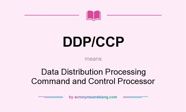 What does DDP/CCP mean? It stands for Data Distribution Processing Command and Control Processor