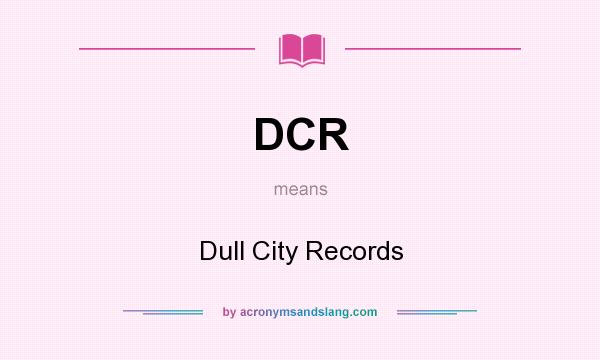 What does DCR mean? It stands for Dull City Records
