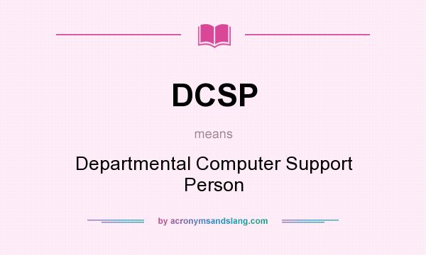 What does DCSP mean? It stands for Departmental Computer Support Person