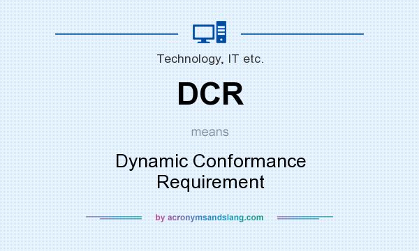 What does DCR mean? It stands for Dynamic Conformance Requirement
