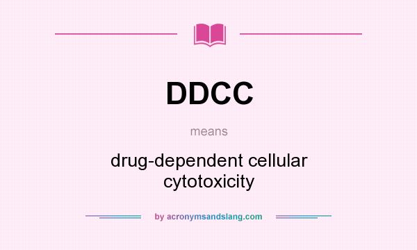 What does DDCC mean? It stands for drug-dependent cellular cytotoxicity