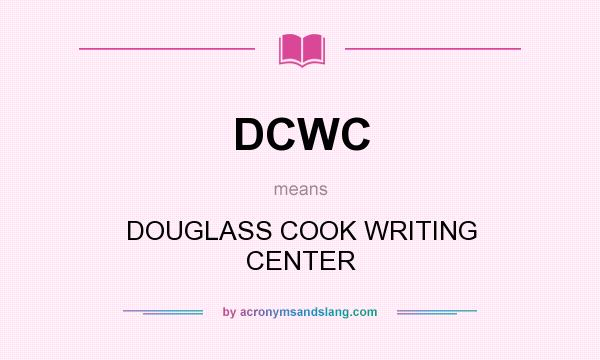 What does DCWC mean? It stands for DOUGLASS COOK WRITING CENTER