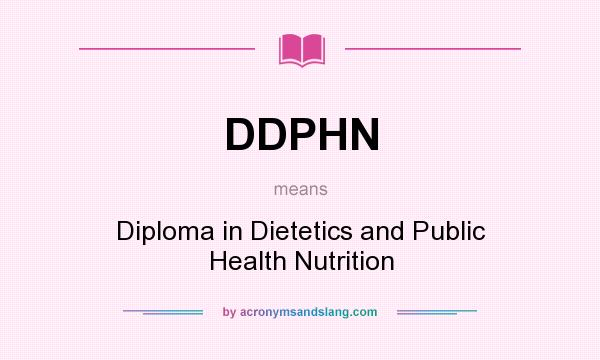 What does DDPHN mean? It stands for Diploma in Dietetics and Public Health Nutrition