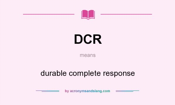 What does DCR mean? It stands for durable complete response
