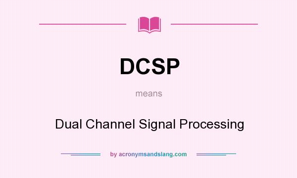What does DCSP mean? It stands for Dual Channel Signal Processing