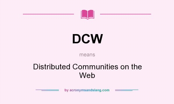 What does DCW mean? It stands for Distributed Communities on the Web