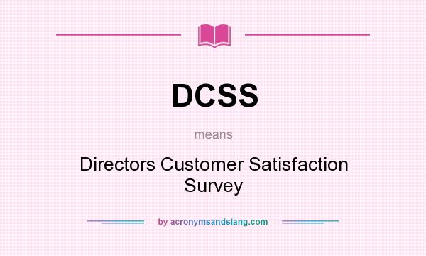 What does DCSS mean? It stands for Directors Customer Satisfaction Survey
