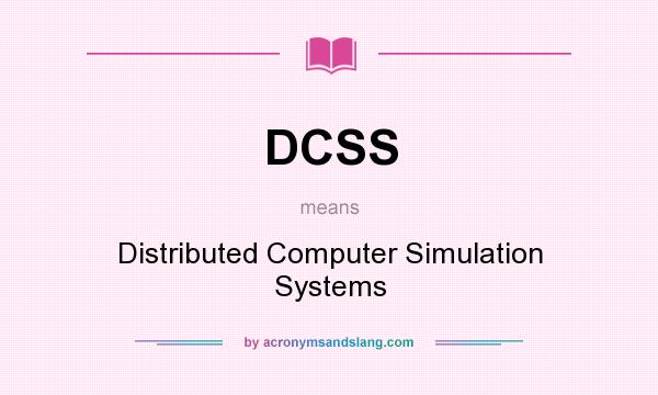 What does DCSS mean? It stands for Distributed Computer Simulation Systems
