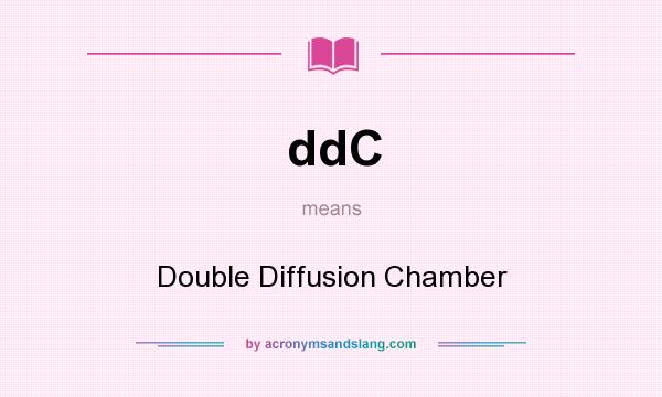 What does ddC mean? It stands for Double Diffusion Chamber