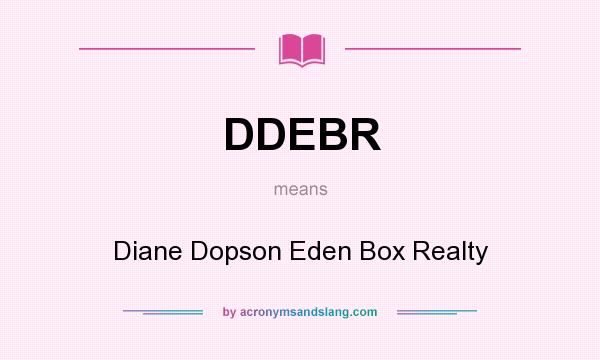 What does DDEBR mean? It stands for Diane Dopson Eden Box Realty
