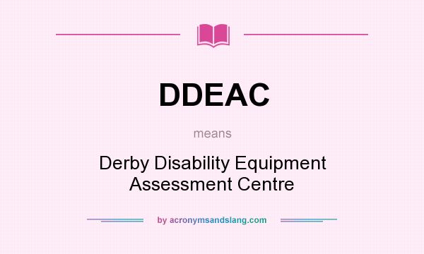 What does DDEAC mean? It stands for Derby Disability Equipment Assessment Centre