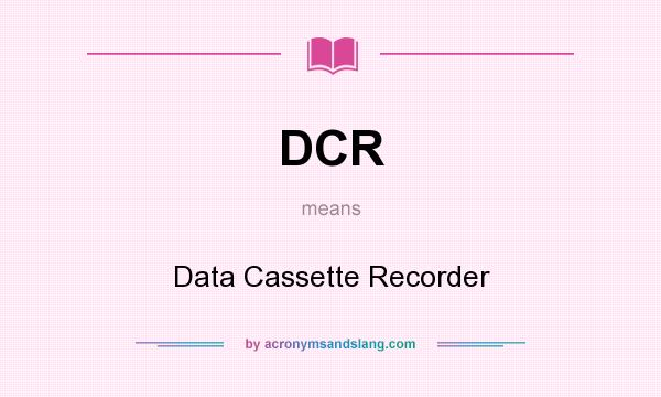 What does DCR mean? It stands for Data Cassette Recorder