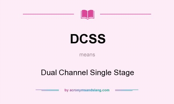 What does DCSS mean? It stands for Dual Channel Single Stage