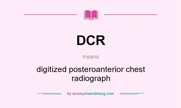 What does DCR mean? It stands for digitized posteroanterior chest radiograph