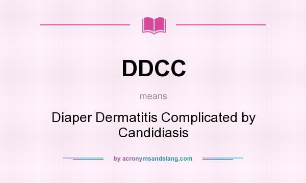 What does DDCC mean? It stands for Diaper Dermatitis Complicated by Candidiasis