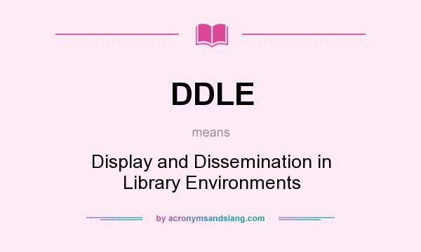 What does DDLE mean? It stands for Display and Dissemination in Library Environments