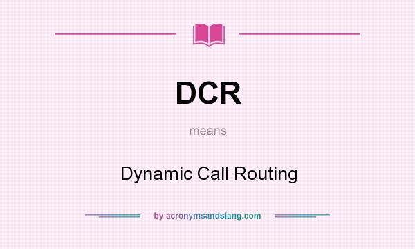 What does DCR mean? It stands for Dynamic Call Routing