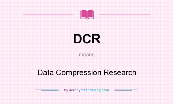 What does DCR mean? It stands for Data Compression Research