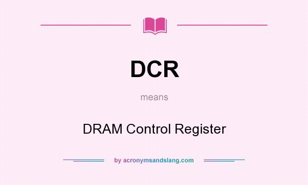What does DCR mean? It stands for DRAM Control Register