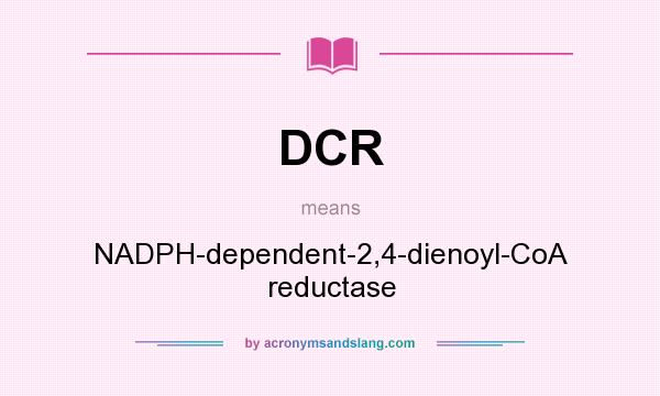 What does DCR mean? It stands for NADPH-dependent-2,4-dienoyl-CoA reductase