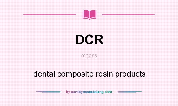 What does DCR mean? It stands for dental composite resin products
