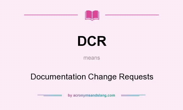 What does DCR mean? It stands for Documentation Change Requests